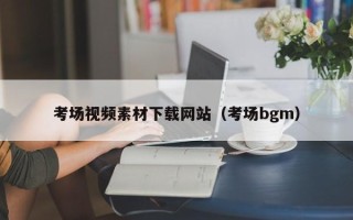 大同考场视频素材下载网站（考场bgm）